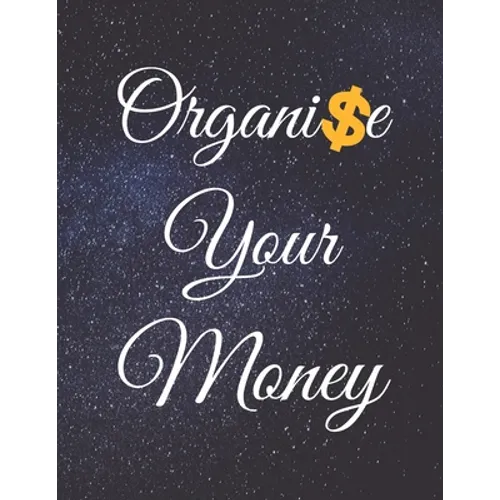 Organise Your Money: Fulfill Everything Inside and Be Organised in Budget Bills Debt