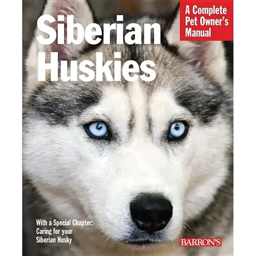 Siberian Huskies: Everything about Selection, Care, Nutrition, Behavior, and Training