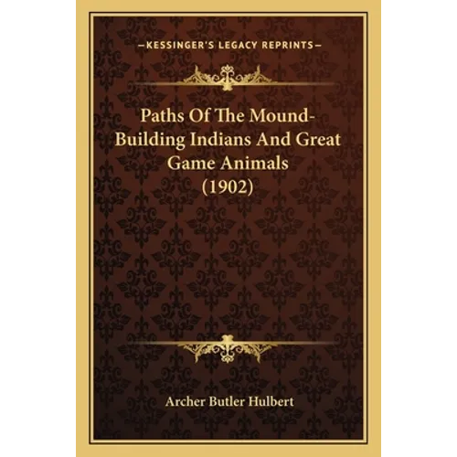 Paths Of The Mound-Building Indians And Great Game Animals (1902)