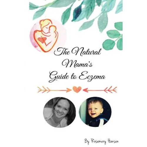 The Natural Mama's Guide To Eczema: Proven natural remedies for soft skin