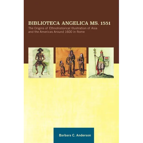 Biblioteca Angelica Ms. 1551: The Origins of Ethnohistorical Illustration of Asia and the Americas Around 1600 in Rome, Transactions, American Philoso
