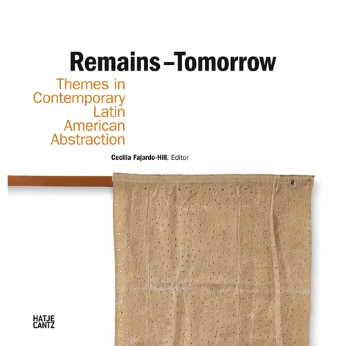 Remains - Tomorrow: Themes in Contemporary Latin American Abstraction