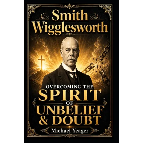 Smith Wigglesworth: Overcoming the Spirit of Unbelief & Doubt