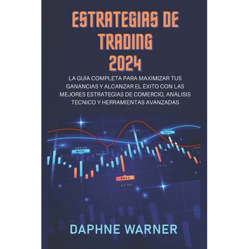 Estrategias de Trading 2024: La guía completa para maximizar tus beneficios y alcanzar el éxito con las mejores estrategias de trading, análisis té