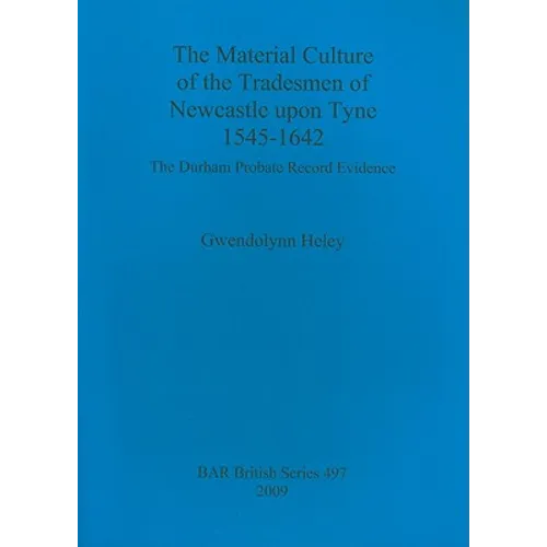 The Material Culture of the Tradesmen of Newcastle upon Tyne 1545-1642: The Durham Probate Record Evidence