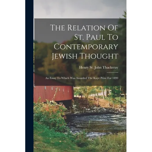 The Relation Of St. Paul To Contemporary Jewish Thought: An Essay To Which Was Awarded The Kaye Prize For 1899
