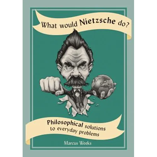 What Would Nietzsche Do?: Philosophical Solutions to Everyday Problems