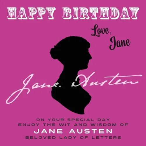 Happy Birthday-Love, Jane: On Your Special Day, Enjoy the Wit and Wisdom of Jane Austen, Beloved Lady of Letters