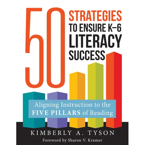 Fifty Strategies to Ensure K-6 Literacy Success: Aligning Instruction to the Five Pillars of Reading (Fifty Evidence-Based Instructional Strategies to