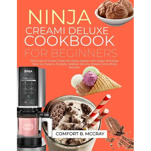Ninja Creami Deluxe Cookbook for Beginners: 1500 Days of Frozen Treats for Every Season with Super and Easy Tasty Ice Creams, Sorbets, Gelatos, Mix-In