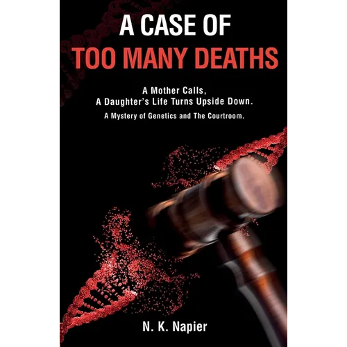 A Case of Too Many Deaths: A Mother Calls, A Daughter's Life Turns Upside Down. A Mystery of Genetics and The Courtroom