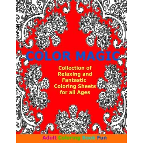 Color Magic: Collection of Relaxing and Fantastic Coloring Sheets For All Ages