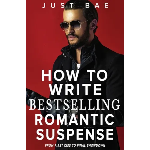 How to Write Bestselling Romantic Suspense: From First Kiss to Final Showdown
