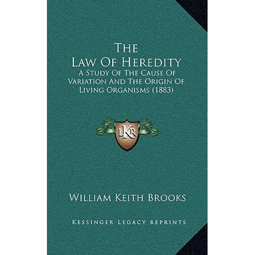 The Law Of Heredity: A Study Of The Cause Of Variation And The Origin Of Living Organisms (1883)