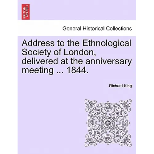 Address to the Ethnological Society of London, Delivered at the Anniversary Meeting ... 1844.