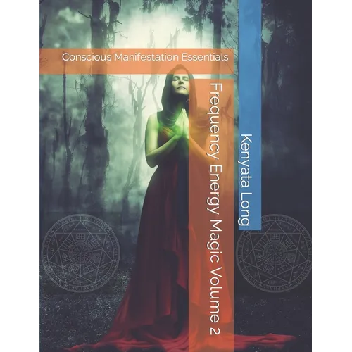 Frequency Energy Magic Volume 2: Conscious Manifestation Essentials