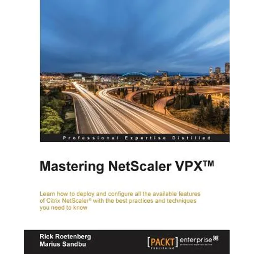 Mastering NetScaler VPX(TM): Learn how to deploy and configure all the available Citrix NetScaler features with the best practices and techniques you