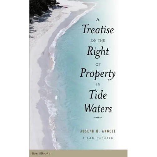 A Treatise on the Right of Property in Tide Waters: And in the Soil and Shores Thereof to Which is Added an Appendix, Containing the Principal Adjudge
