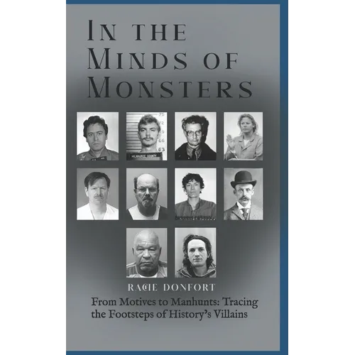 In the Minds of Monsters: From Motives to Manhunts: Tracing the Footsteps of History's Villains