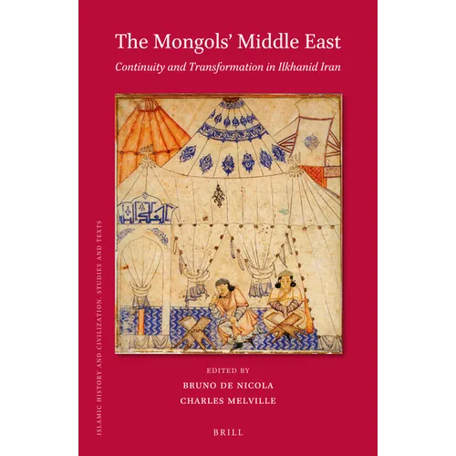 The Mongols' Middle East: Continuity and Transformation in Ilkhanid Iran