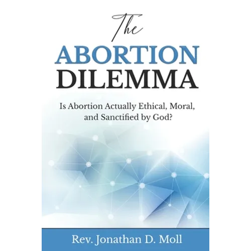 The Abortion Dilemma: Is Abortion Actually Ethical, Moral, and Sanctified by God?