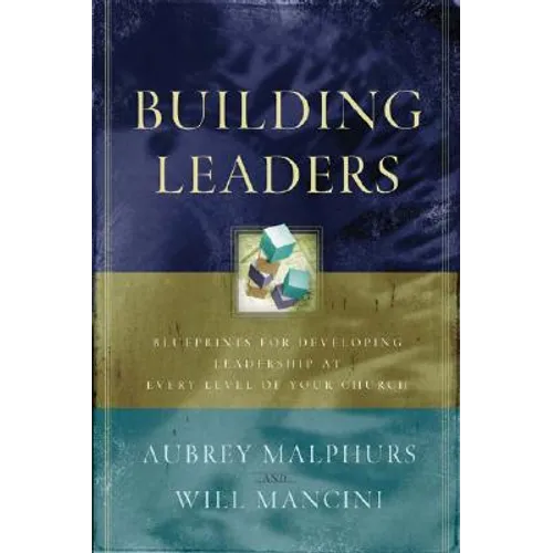 Building Leaders: Blueprints for Developing Leadership at Every Level of Your Church