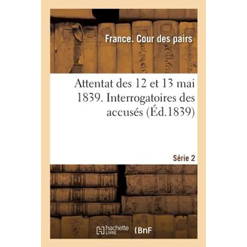 Attentat Des 12 Et 13 Mai 1839. Interrogatoires Des Accusés. Série 2