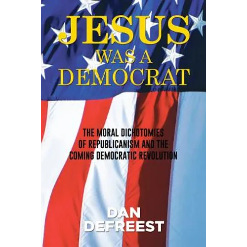 Jesus Was a Democrat: The Moral Dichotomies of Republicanism and the Coming Democratic Revolution