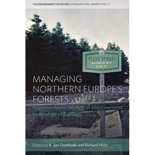 Managing Northern Europe's Forests: Histories from the Age of Improvement to the Age of Ecology