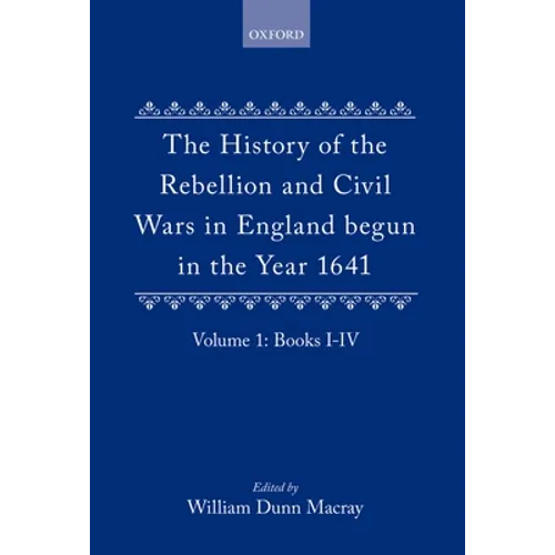 The History of the Rebellion: And Civil Wars in England Begun in the Year 1641