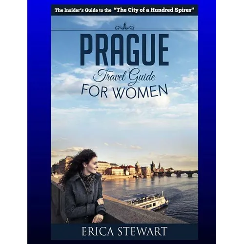 Prague: The Complete Insider´s Guide for Women Traveling to Prague.:: Travel Czech Republic Eastern Europe Guidebook. Eastern Europe Czech Republic Ge