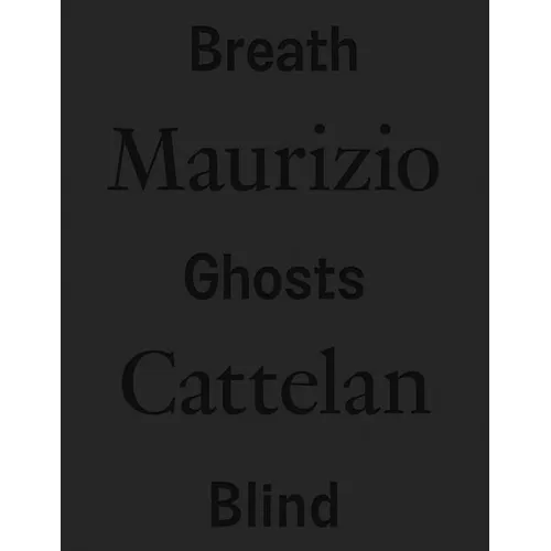 Maurizio Cattelan: Breath Ghosts Blind