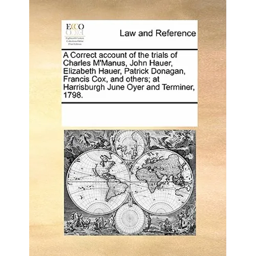 A Correct Account of the Trials of Charles M'Manus, John Hauer, Elizabeth Hauer, Patrick Donagan, Francis Cox, and Others; At Harrisburgh June Oyer an
