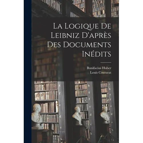 La Logique De Leibniz D'après Des Documents Inédits
