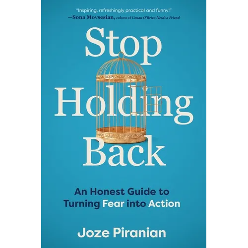 Stop Holding Back: An Honest Guide to Turning Fear Into Action