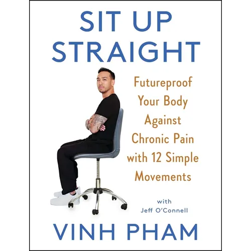 Sit Up Straight: Futureproof Your Body Against Chronic Pain with 12 Simple Movements