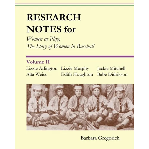 Research Notes for Women at Play: The Story of Women in Baseball: Lizzie Arlington, Alta Weiss, Lizzie Murphy, Edith Houghton, Jackie Mitchell, Babe D