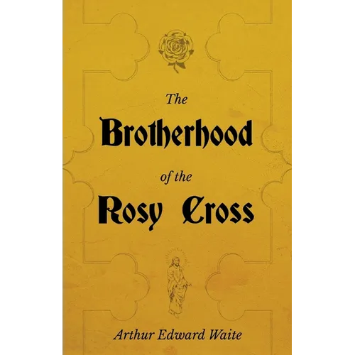 The Brotherhood of the Rosy Cross - A History of the Rosicrucians