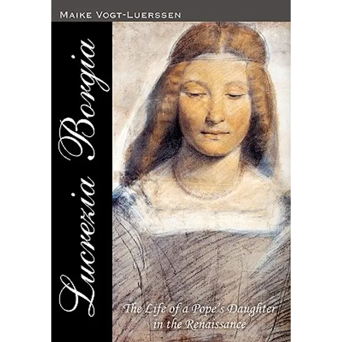 Lucrezia Borgia: The Life of a Pope' s Daughter in the Renaissance
