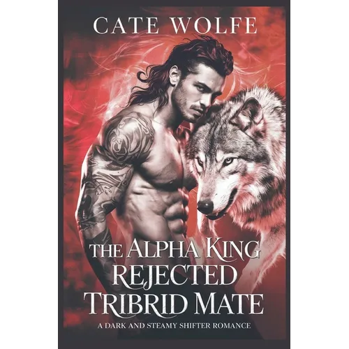 The Alpha King Rejected Tribrid Mate: A Dark and Steamy Shifter Romance