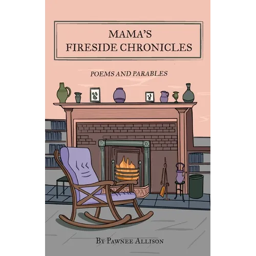 Mama's Fireside Chronicles: Poems and Parables