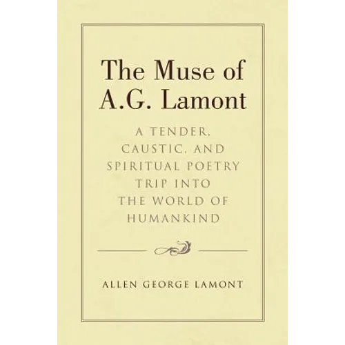 The Muse of A.G. Lamont: A Tender, Caustic, and Spiritual Poetry Trip into the World of Humankind
