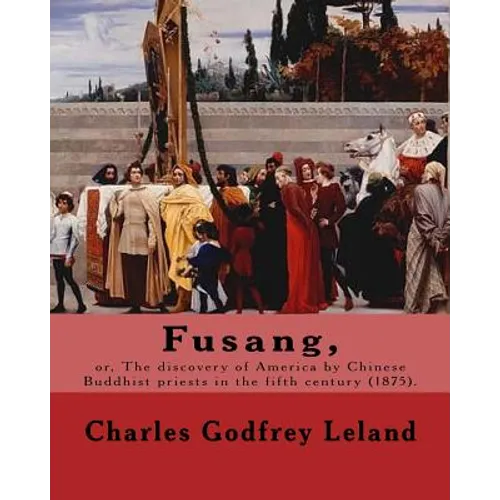 Fusang, or, The discovery of America by Chinese Buddhist priests in the fifth century (1875). By: Charles Godfrey Leland: Charles Godfrey Leland (Augu
