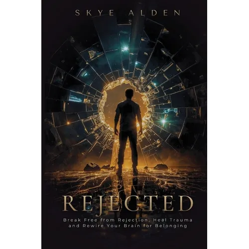 Rejected: Break Free from Rejection, Heal Trauma, and Rewire Your Brain for Belonging