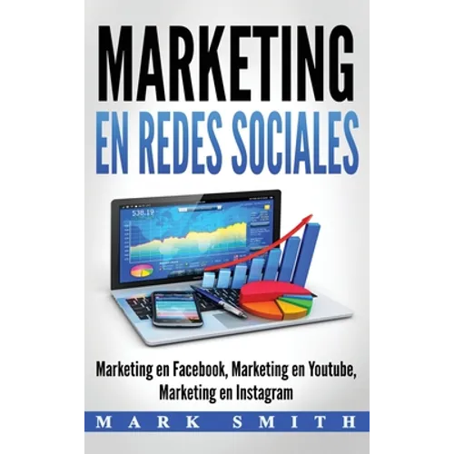 Marketing en Redes Sociales: Marketing en Facebook, Marketing en Youtube, Marketing en Instagram (Libro en Español/Social Media Marketing Book Spanish