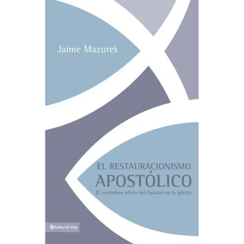 El restauracionismo apostólico: El verdadero oficio del apóstol en la iglesia