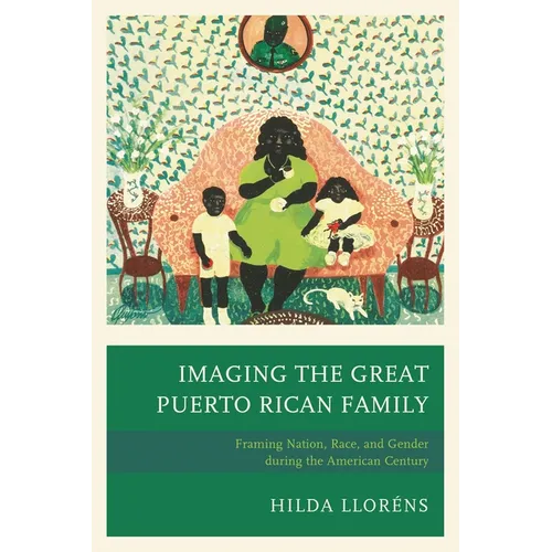 Imaging the Great Puerto Rican Family: Framing Nation, Race, and Gender During the American Century