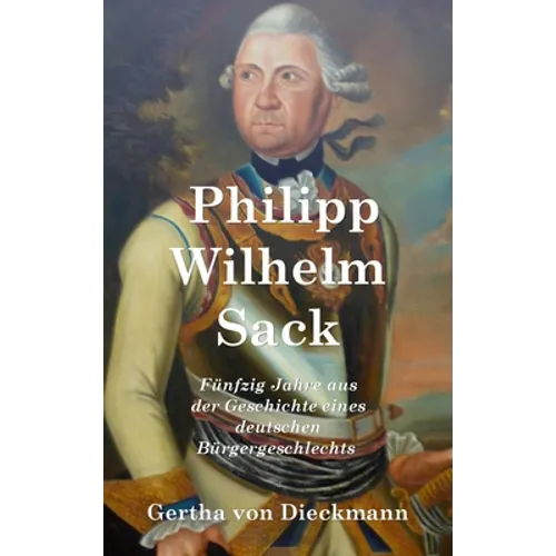 Philipp Wilhelm Sack: Fünfzig Jahre aus der Geschichte eines deutschen Bürgergeschlechts