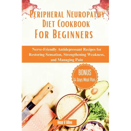 Peripheral Neuropathy Diet Cookbook For Beginners: Nerve-Friendly Antidepressant Recipes for Restoring Sensation, Strengthening Weakness, and Managing
