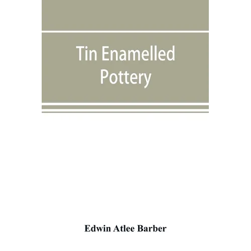 Tin enamelled pottery: maiolica, delft, and other stanniferous faience